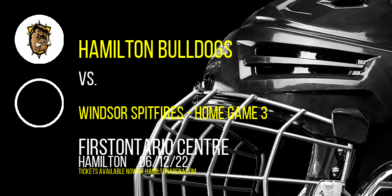 OHL Championship Series: Hamilton Bulldogs vs. Windsor Spitfires - Home Game 3 at FirstOntario Centre